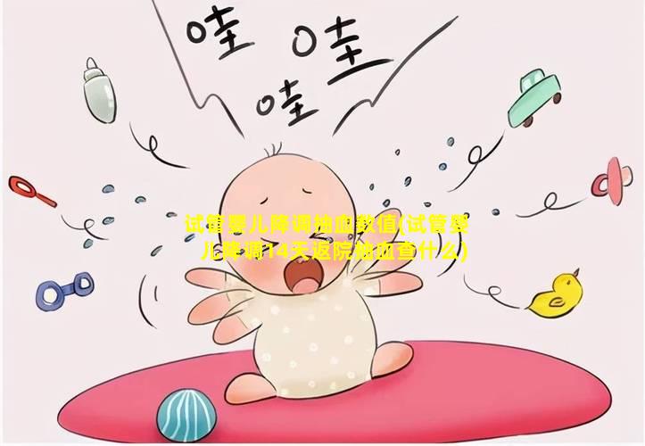 试管婴儿降调抽血数值(试管婴儿降调14天返院抽血查什么)